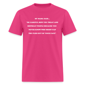 BE CAREFUL HOW YOU TREAT AND MISTREAT PEOPLE - fuchsia