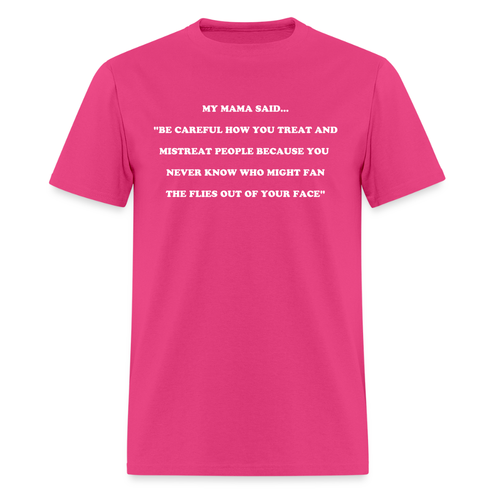BE CAREFUL HOW YOU TREAT AND MISTREAT PEOPLE - fuchsia