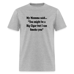 You might be a Big Cigar but I can smoke you - heather gray