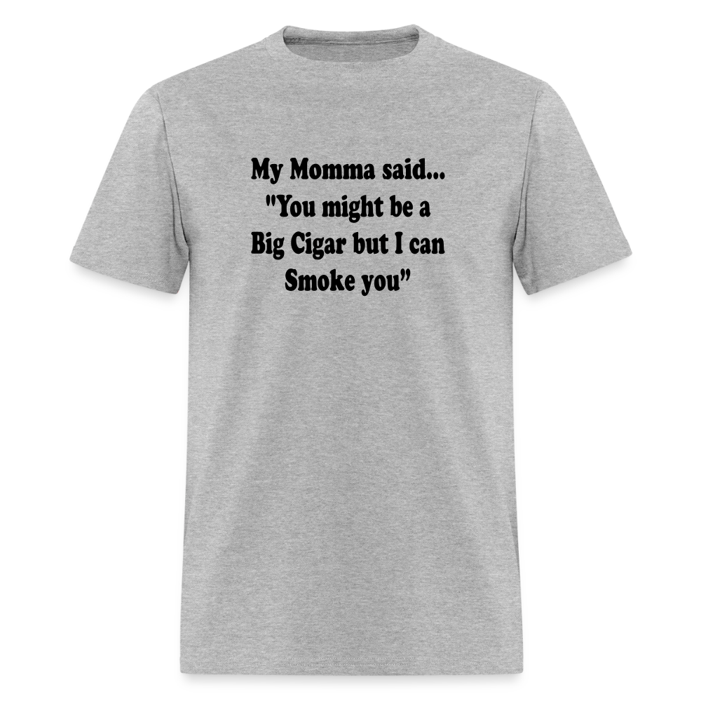 You might be a Big Cigar but I can smoke you - heather gray