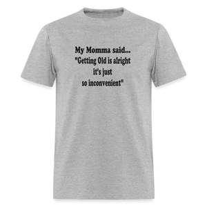 GETTING OLD IS ALRIGHT IT'S JUST SO INCONVENIENT - heather gray